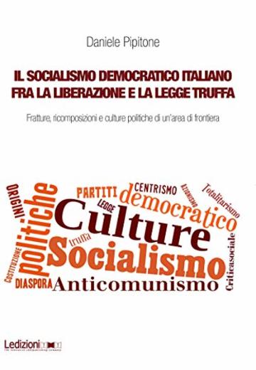 Il socialismo democratico italiano fra la Liberazione e la legge truffa: Fratture, ricomposizioni e culture politiche di un'area di frontiera (Dipartimento di Studi Storici dell’Università di Torino)